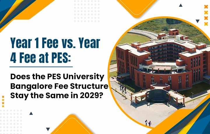 Year 1 Fee vs. Year 4 Fee at PES: Does the PES University Bangalore Fee Structure Stay the Same in 2029?